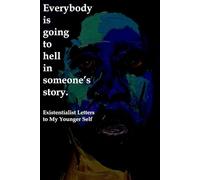 Everybody is Going to Hell in Someone's Story: Existentialist Letters to my Younger Self