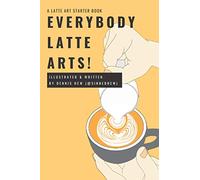 Everybody Latte Arts!: A Cafe or Home Barista Latte Artist Tutorial Book