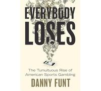 Everybody Loses: The Tumultuous Rise of American Sports Gambling