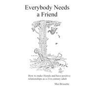Everybody Needs a Friend: How to make friends and maintain positive relationships as a 21st century adult