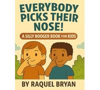 Everybody Picks Their Nose! A Silly Booger Book for Kids Don’t Be Embarrassed!