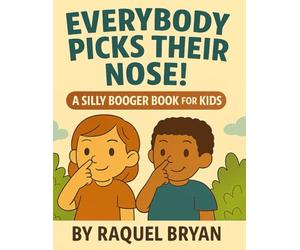 Everybody Picks Their Nose! A Silly Booger Book for Kids Don’t Be Embarrassed!