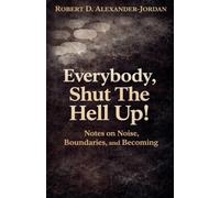 Everybody, Shut The Hell Up!: Notes on Noise, Boundaries, and Becoming