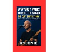 Everybody Wants to Rule the World: The Curt Smith Story: Behind the Voice That Defined 1980s Pop Rock
