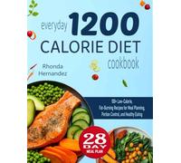 Everyday 1200 Calorie Diet Cookbook: 100+ Low-Calorie, Fat-Burning Recipes for Meal Planning, Portion Control, and Healthy Eating