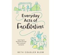 Everyday Acts of Facilitation: Learning to Facilitate Through Life's Ordinary Moments