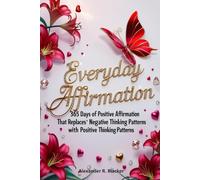 Everyday Affirmation: 365 Days of Positive Affirmation that Replace Your Negative Thinking Patterns with Positive Thinking Patterns: Transforming your life with the power of positive thinking