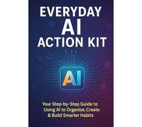 Everyday AI Action Kit: Everyday AI Action Kit is your beginner-friendly guide to making Artificial Intelligence a simple, powerful tool you can use at home, at work, and in your personal growth.