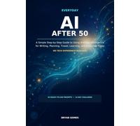 Everyday AI After 50: A Simple Step-by-Step Guide to Using Artificial Intelligence for Writing, Planning, Travel, Learning, and Everyday Tasks - No Tech Experience Required