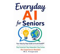 EVERYDAY AI FOR SENIORS: Your step by step guide to AI and ChatGPT