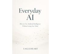 Everyday AI - How to Use Artificial Intelligence Without Losing Your Mind