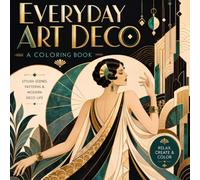 Everyday Art Deco: Classic 1920s-1930s Glamour Meets Modern Design: Architecture, Fashion, Interiors, Objects & Geometric Patterns for Adults