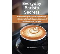 Everyday Barista Secrets: Brew café-quality coffee at home with simple techniques, tools, and creative flavor recipes.