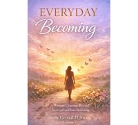 EVERYDAY BECOMING: A WOMAN'S JOURNEY BEYOND SURVIVAL AND INTO BECOMING