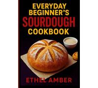 Everyday beginners sourdough cookbook