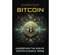Everyday Bitcoin: Understand The King of Crypto in Simple Terms