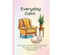 Everyday Calm: A Simple Adult Coloring Book for Stress Relief and Relaxation with Easy, Cozy Designs