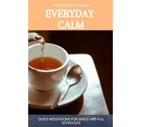 Everyday Calm: Quick Meditations for Busy Minds and Full Schedules