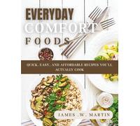 Everyday Comfort Foods: Quick, Easy, and Affordable You'll actually Cook