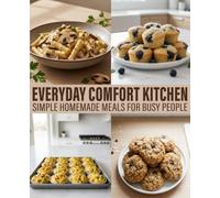 Everyday Comfort Kitchen: Simple Homemade Meals for Busy People with Quick and Easy Everyday Recipes