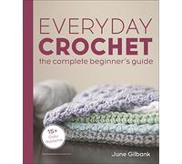 June Gilbank Everyday Crochet: The Complete Beginner's Guide (Tascabile)