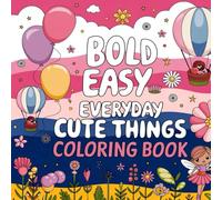 Everyday Cute Things Bold and Easy Coloring Book: Simple and Big Designs for Relaxation Featuring Animals, Landscape, Flowers, Patterns, Cute Things