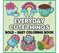 Everyday Cute Things: Coloring Book for Adults and Teens Featuring Super Cute Animal Characters with Easy and Simple Designs for Relaxation