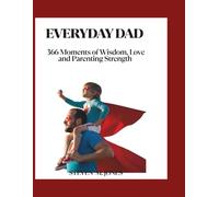 EVERYDAY DAD: 366 Moments of Wisdom, Love, and Parenting Strength