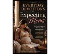Everyday Devotions for Expecting Moms: 280 Daily Scriptures, Prayers, and Encouragement to Help You Find Peace, Strength, and Hope Throughout Your Pregnancy Journey