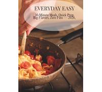 Everyday Easy: 30-Minute Meals, Quick Prep, Big Flavors, Zero Fuss 2026