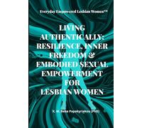 Everyday Empowered Lesbian Women™ LIVING AUTHENTICALLY: RESILIENCE, INNER FREEDOM & EMBODIED SEXUAL EMPOWERMENT FOR LESBIAN WOMEN