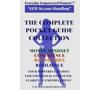 Everyday Empowered Women™ “EEW in your Handbag™” THE COMPLETE POCKET GUIDE COLLECTION: FOUR POWERFUL GUIDES FOR EMOTIONAL STRENGTH, CLARITY & EMPOWERMENT