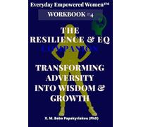 Everyday Empowered Women™ Workbook #4 The Resilience & EQ Companion: Transforming Adversity into Wisdom and Growth