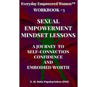 Everyday Empowered Women™ Workbook #5 Sexual Empowerment Mindset Lessons: A Journey to Self-Connection, Confidence, and Embodied Worth