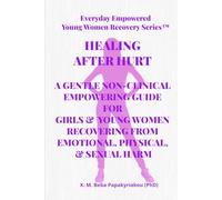Everyday Empowered Young Women Recovery Series ™ Healing After Hurt: A Non-Clinical Gentle Guide for Girls & Young Women Recovering from Emotional, Physical & Sexual Harm