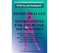 Everyday Empowered Young Women™ STORY ORACLES & AFFIRMATIONS FOR EMERGING YOUNG WOMEN: MODERN PARABLES ABOUT MONEY, CONFIDENCE, BOUNDARIES & RESILIENCE TO HELP EVERY GIRL STEP INTO HER POWER