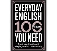 Everyday English: 100 Words You Need: Speak Confidently with Simple, Useful Vocabulary