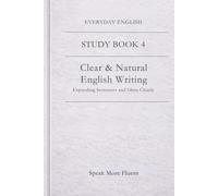 Everyday English: Clear & Natural English Writing: Expanding Sentences and Ideas Clearly