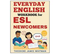 Everyday English for ESL Newcomers: Speak English with Confidence in Daily Situations at Home, School, and Beyond