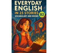 Everyday English in 25 Stories: Vocabulary and Idioms for B2 Fluency: Advanced English Learning with Real-Life Dialogues, Natural Expressions, and Speaking Practice