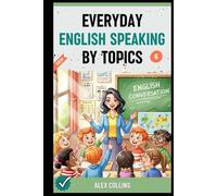 Everyday English Speaking By Topics: Master 20 Essential Topics and Sound Confident in Any Situation, Proven Strategies to Speak Fluently, Naturally, and Powerfully In Just 20 Days (Book 6).