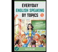 Everyday English Speaking By Topics: Master 20 Essential Topics and Sound Confident in Any Situation, Proven Strategies to Speak Fluently, Naturally, and Powerfully In Just 20 Days (Book 4).