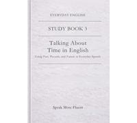 Everyday English: Talking About Time in English: Using Past, Present, and Future in Everyday Speech