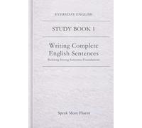 Everyday English: Writing Complete English Sentences: Building Strong Sentence Foundations