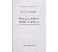 Everyday English: Writing Complete English Sentences: Building Strong Sentence Foundations
