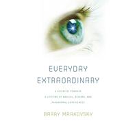 Everyday Extraordinary: A Scientist Ponders a Lifetime of Magical, Bizarre and Paranormal Experiences