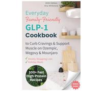 Everyday Family-Friendly GLP-1 Cookbook: 100+ Fast High-Protein Recipes to Curb Cravings & Support Muscle-with Weekly Shopping Lists Included