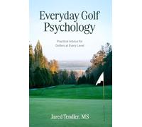 Everyday Golf Psychology: Practical Advice for Golfers at Every Level