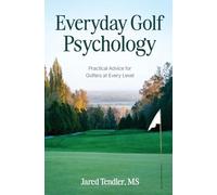 Everyday Golf Psychology: Practical Advice for Golfers at Every Level: Practical Advice for Golfers at Every Level: Practical Advice for Golfers at Every Level