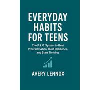 Everyday Habits for Teens: The P.R.O. System to Beat Procrastination, Build Resilience, and Start Thriving